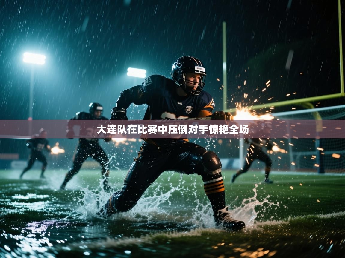 大连队在比赛中压倒对手惊艳全场  第1张